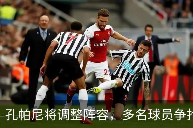 孔帕尼将调整阵容，多名球员争抢首发位置