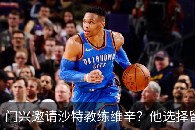 门兴邀请沙特教练维辛？他选择留守吉达联合！